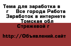 Тема для заработка в 2016 г. - Все города Работа » Заработок в интернете   . Томская обл.,Стрежевой г.